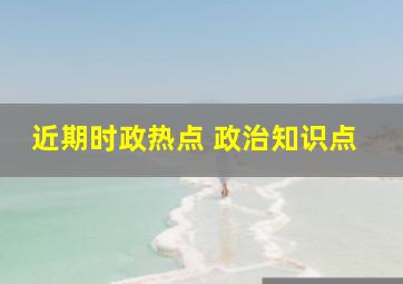 近期时政热点 政治知识点